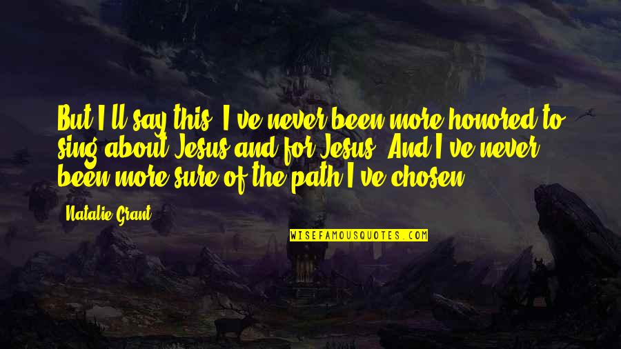 V S Rhelyi M Ria Quotes By Natalie Grant: But I'll say this: I've never been more V S Rhelyi M Ria Quotes By Natalie Grant: But I'll say this: I've never been more