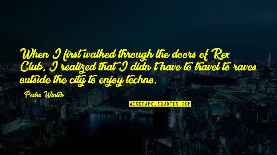 V S Rhelyi M Ria Quotes By Pedro Winter: When I first walked through the doors of V S Rhelyi M Ria Quotes By Pedro Winter: When I first walked through the doors of