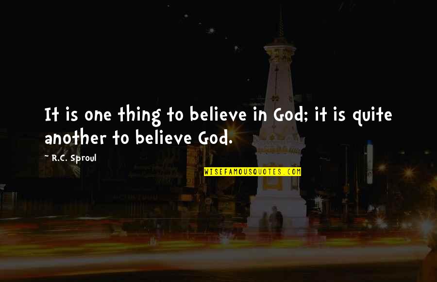 V Stertorpshallen Quotes By R.C. Sproul: It is one thing to believe in God;