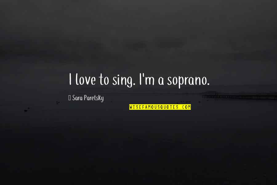 V Stupn L Karsk Prohl Dka Quotes By Sara Paretsky: I love to sing. I'm a soprano. V Stupn L Karsk Prohl Dka Quotes By Sara Paretsky: I love to sing. I'm a soprano.