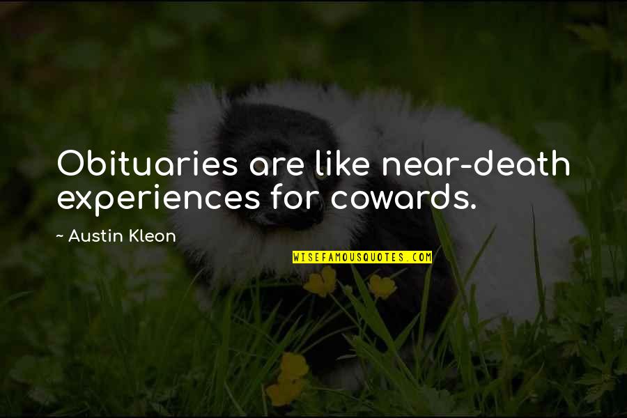 V T G Obituaries Quotes By Austin Kleon: Obituaries are like near-death experiences for cowards. V T G Obituaries Quotes By Austin Kleon: Obituaries are like near-death experiences for cowards.