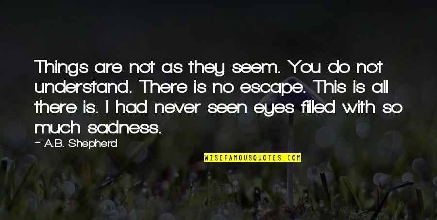 V T G Shepherd Quotes By A.B. Shepherd: Things are not as they seem. You do