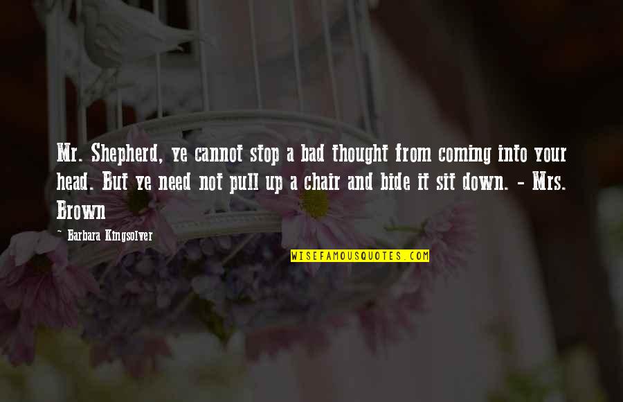 V T G Shepherd Quotes By Barbara Kingsolver: Mr. Shepherd, ye cannot stop a bad thought