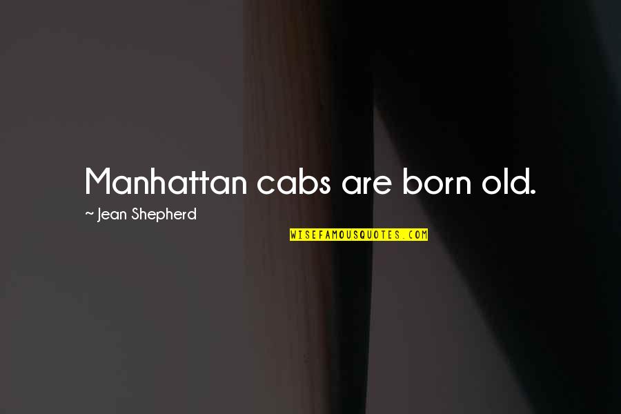 V T G Shepherd Quotes By Jean Shepherd: Manhattan cabs are born old.