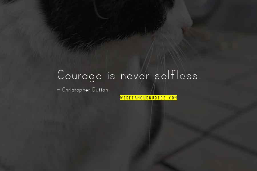 V T Graphs Quotes By Christopher Dutton: Courage is never selfless. V T Graphs Quotes By Christopher Dutton: Courage is never selfless.