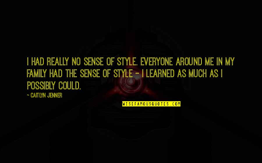 V Tesz Jelent Se Quotes By Caitlyn Jenner: I had really no sense of style. Everyone V Tesz Jelent Se Quotes By Caitlyn Jenner: I had really no sense of style. Everyone
