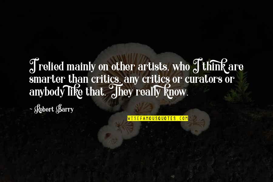 V Tesz Jelent Se Quotes By Robert Barry: I relied mainly on other artists, who I V Tesz Jelent Se Quotes By Robert Barry: I relied mainly on other artists, who I