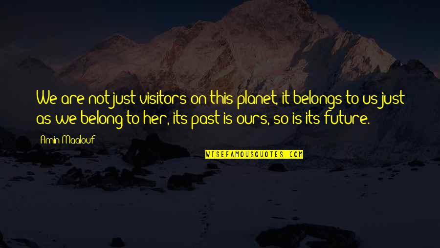 V The Visitors Quotes By Amin Maalouf: We are not just visitors on this planet,