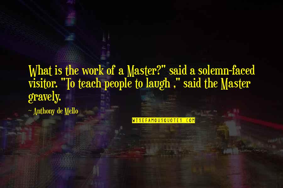 V The Visitors Quotes By Anthony De Mello: What is the work of a Master?" said V The Visitors Quotes By Anthony De Mello: What is the work of a Master?" said
