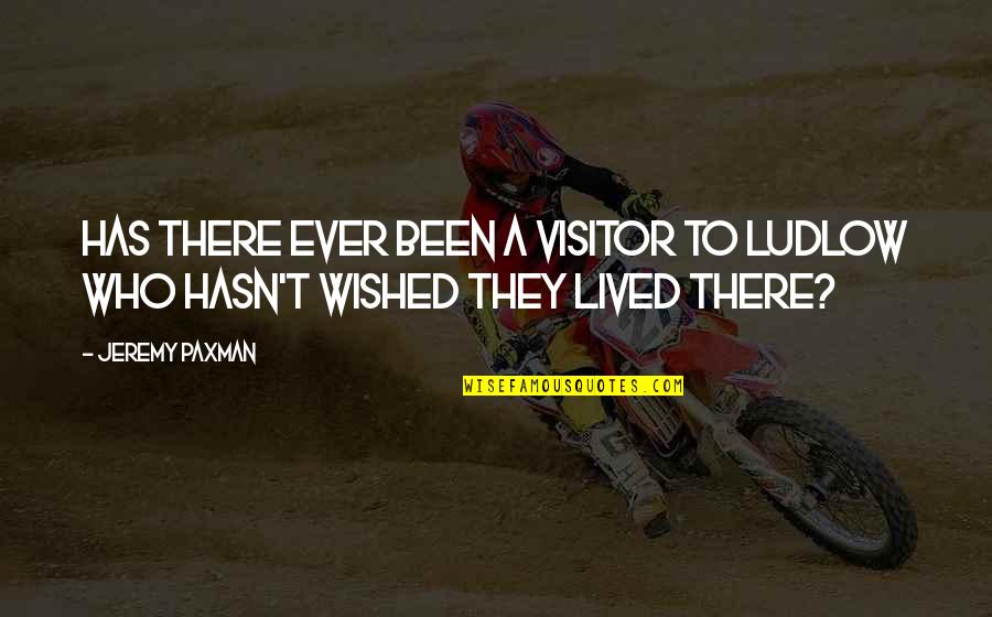 V The Visitors Quotes By Jeremy Paxman: Has there ever been a visitor to Ludlow