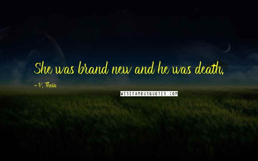 V. Theia quotes: She was brand new and he was death.