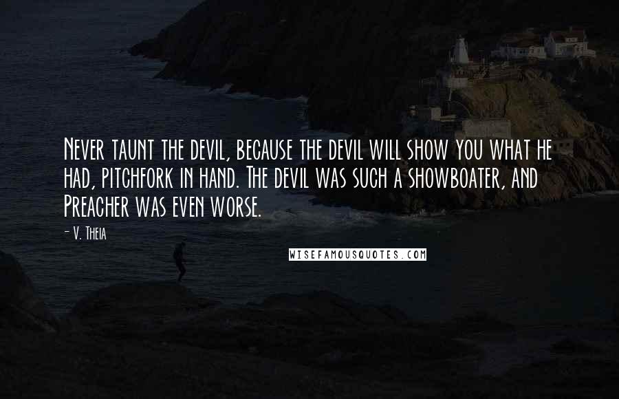 V. Theia quotes: Never taunt the devil, because the devil will show you what he had, pitchfork in hand. The devil was such a showboater, and Preacher was even worse.