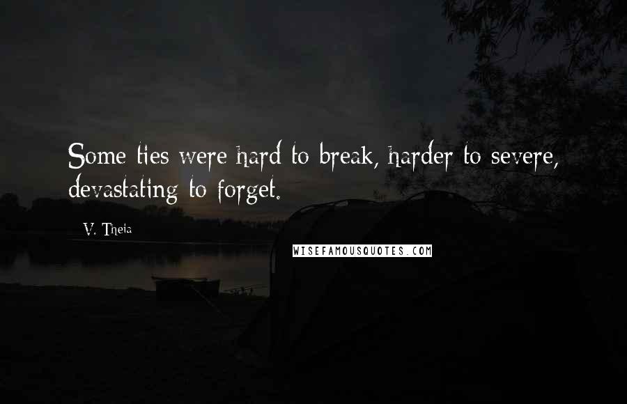 V. Theia quotes: Some ties were hard to break, harder to severe, devastating to forget.