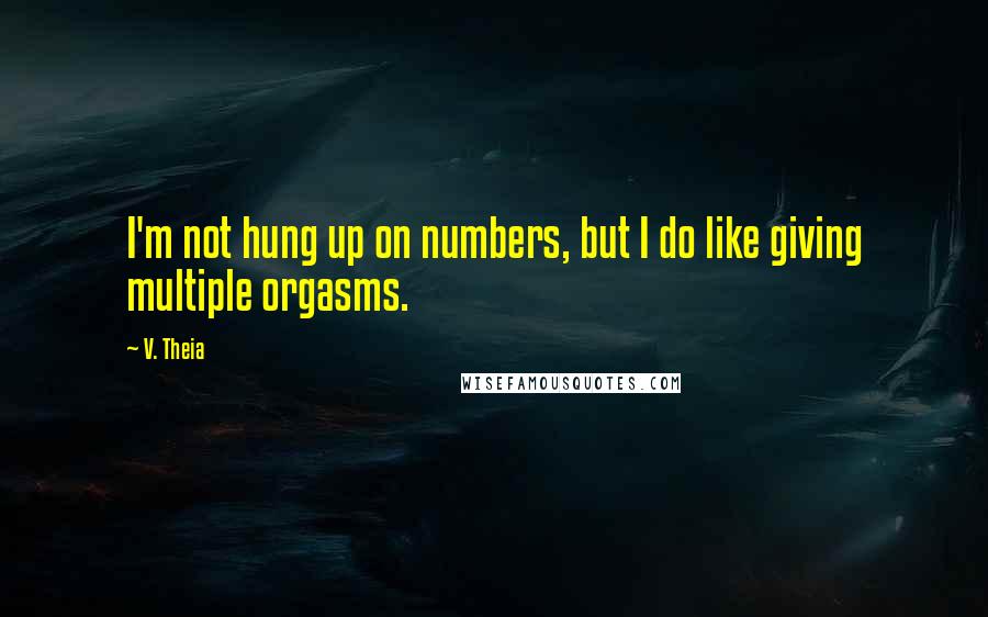 V. Theia quotes: I'm not hung up on numbers, but I do like giving multiple orgasms.