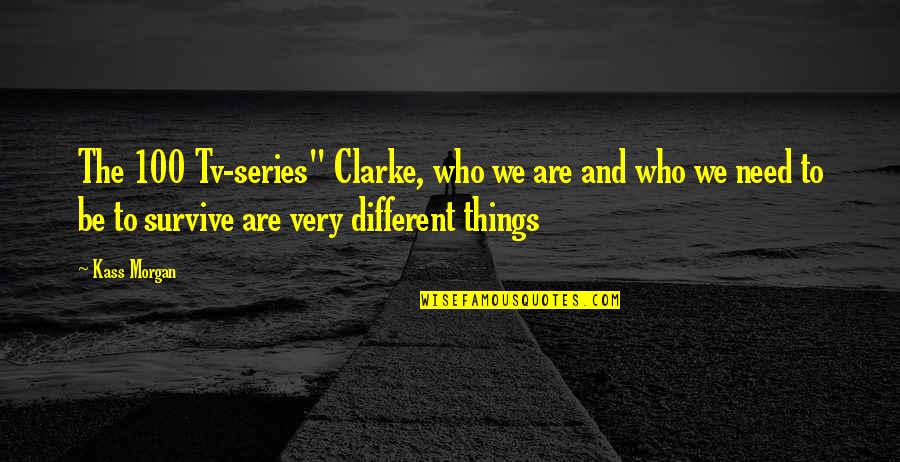 V Tv Series Quotes By Kass Morgan: The 100 Tv-series" Clarke, who we are and V Tv Series Quotes By Kass Morgan: The 100 Tv-series" Clarke, who we are and