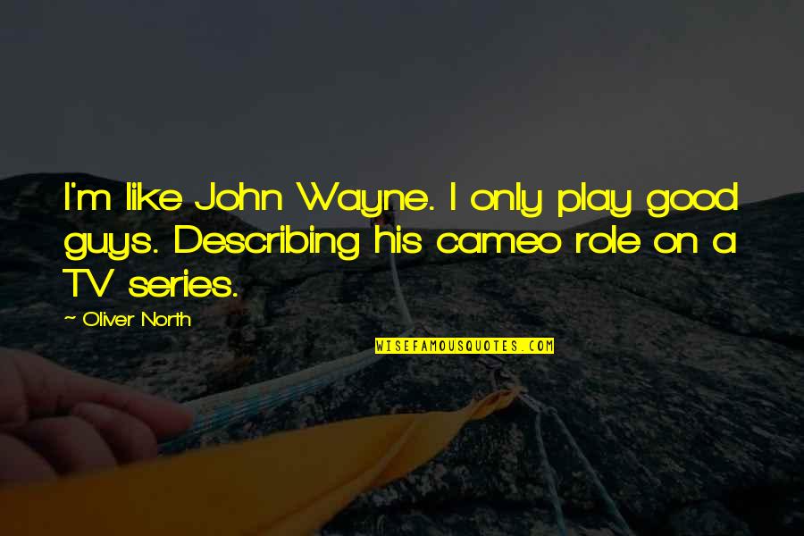 V Tv Series Quotes By Oliver North: I'm like John Wayne. I only play good V Tv Series Quotes By Oliver North: I'm like John Wayne. I only play good