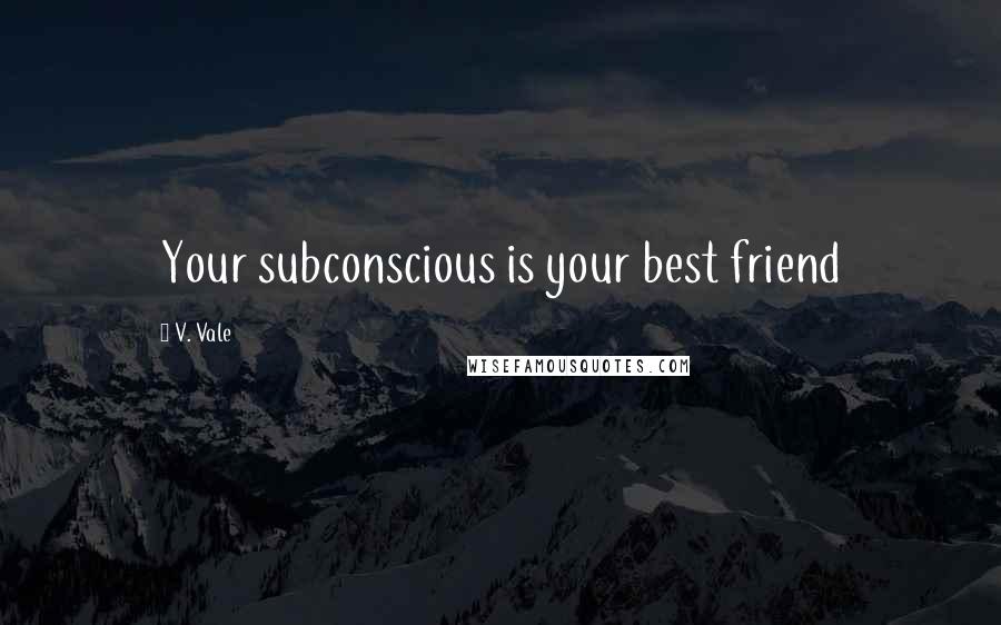 V. Vale quotes: Your subconscious is your best friend