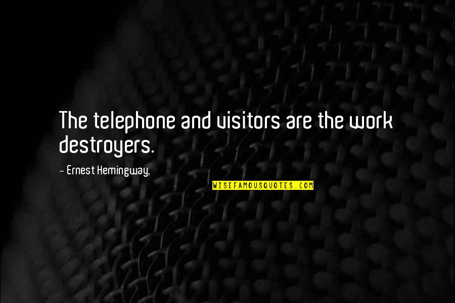 V Visitors Quotes By Ernest Hemingway,: The telephone and visitors are the work destroyers.