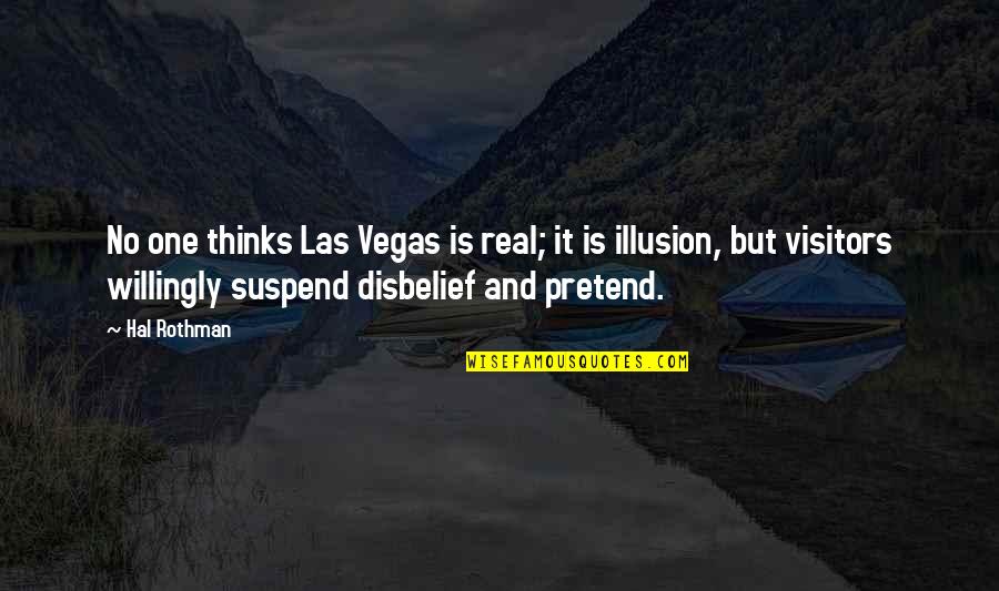V Visitors Quotes By Hal Rothman: No one thinks Las Vegas is real; it