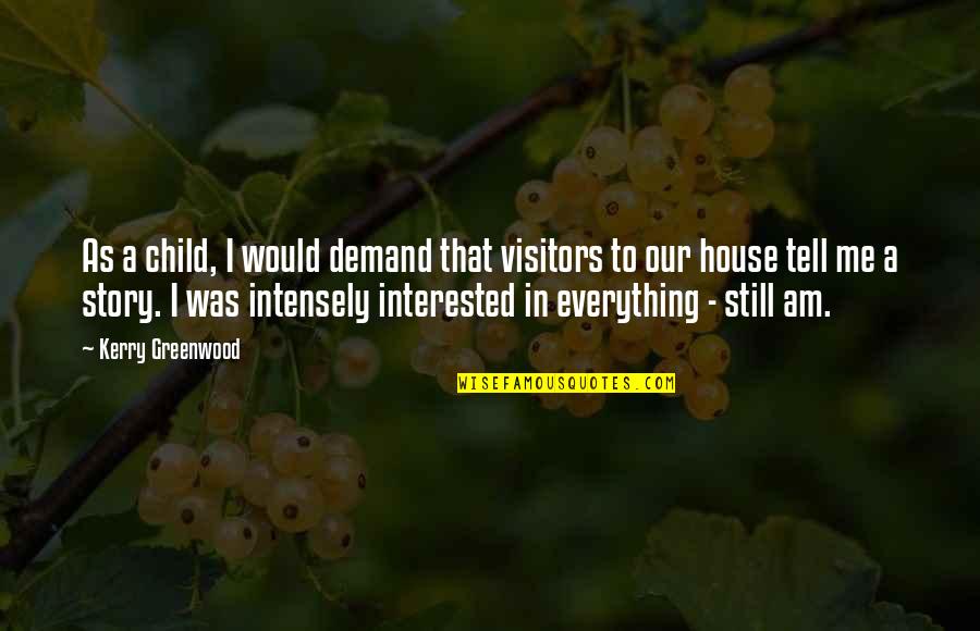 V Visitors Quotes By Kerry Greenwood: As a child, I would demand that visitors