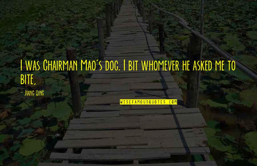 V Xter Till Akvarium Quotes By Jiang Qing: I was Chairman Mao's dog. I bit whomever