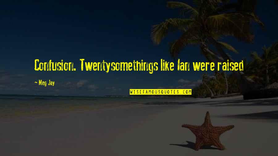 V Xthus S Ljes Quotes By Meg Jay: Confusion. Twentysomethings like Ian were raised
