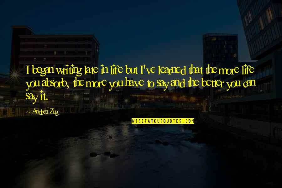 V Zug Quotes By Andrea Zug: I began writing late in life but I've V Zug Quotes By Andrea Zug: I began writing late in life but I've