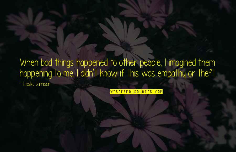 V100 Quotes By Leslie Jamison: When bad things happened to other people, I V100 Quotes By Leslie Jamison: When bad things happened to other people, I