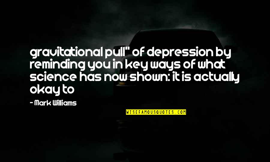 V103 Quotes By Mark Williams: gravitational pull" of depression by reminding you in