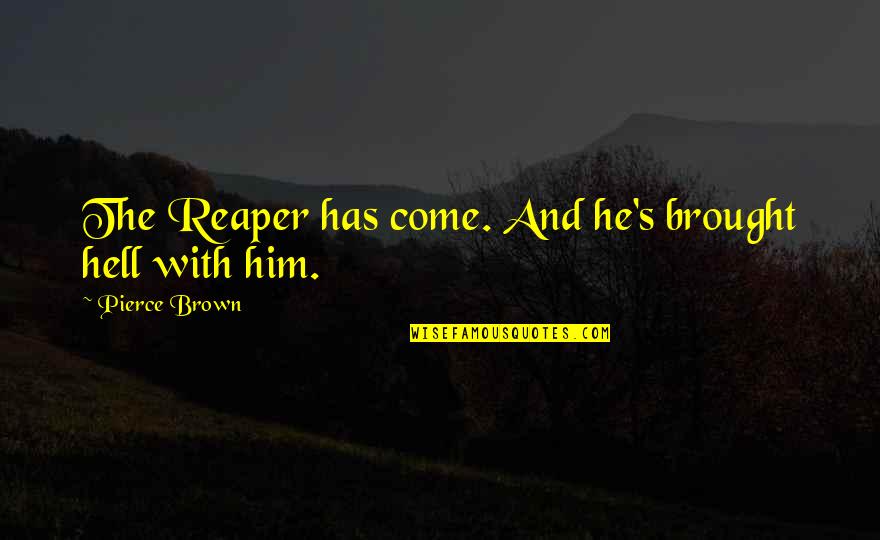 V103 Quotes By Pierce Brown: The Reaper has come. And he's brought hell V103 Quotes By Pierce Brown: The Reaper has come. And he's brought hell