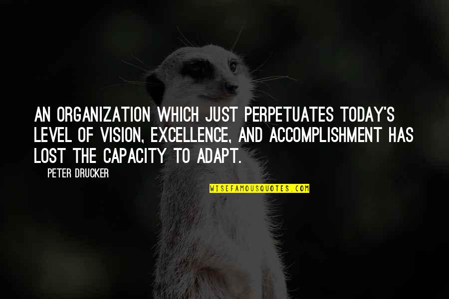 V170 Quotes By Peter Drucker: An organization which just perpetuates today's level of V170 Quotes By Peter Drucker: An organization which just perpetuates today's level of