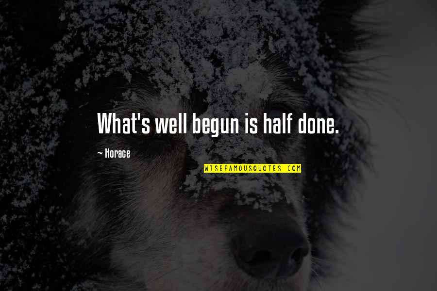 V1700z Quotes By Horace: What's well begun is half done. V1700z Quotes By Horace: What's well begun is half done.