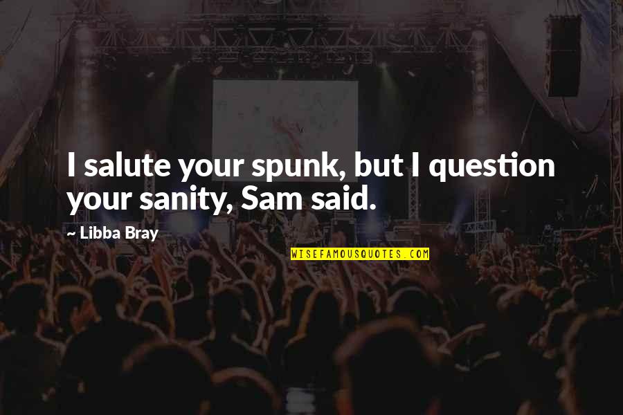 V1700z Quotes By Libba Bray: I salute your spunk, but I question your