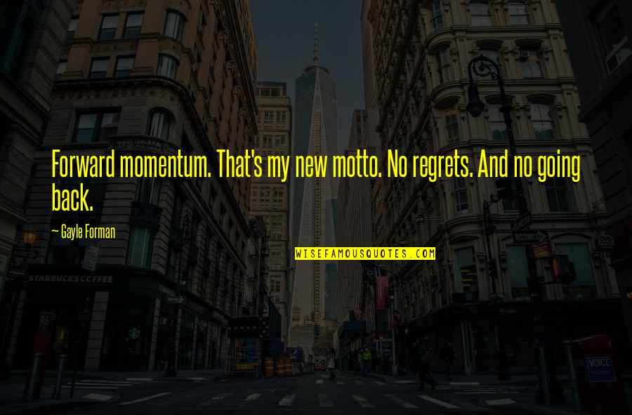 V20 Quotes By Gayle Forman: Forward momentum. That's my new motto. No regrets.