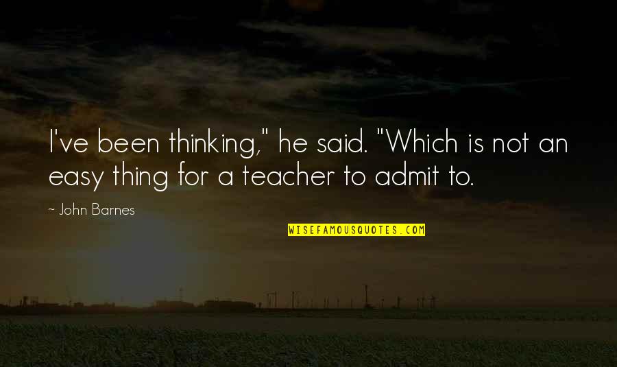V20 Quotes By John Barnes: I've been thinking," he said. "Which is not