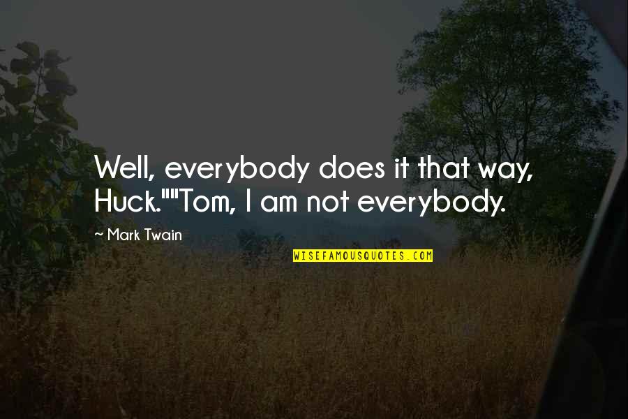 V247 Quotes By Mark Twain: Well, everybody does it that way, Huck.""Tom, I