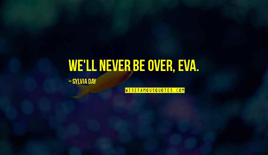 V3 Lite Quotes By Sylvia Day: We'll never be over, Eva. V3 Lite Quotes By Sylvia Day: We'll never be over, Eva.