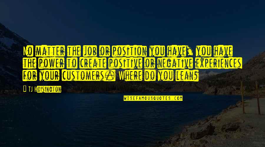V699 Quotes By TJ Hoisington: No matter the job or position you have,