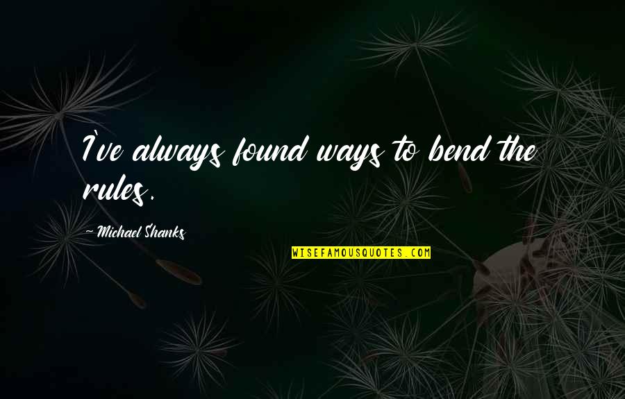 Va Healthcare Quotes By Michael Shanks: I've always found ways to bend the rules.