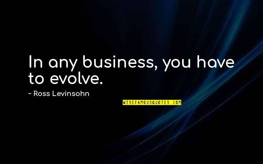 Va Lotto Strategies Quotes By Ross Levinsohn: In any business, you have to evolve.