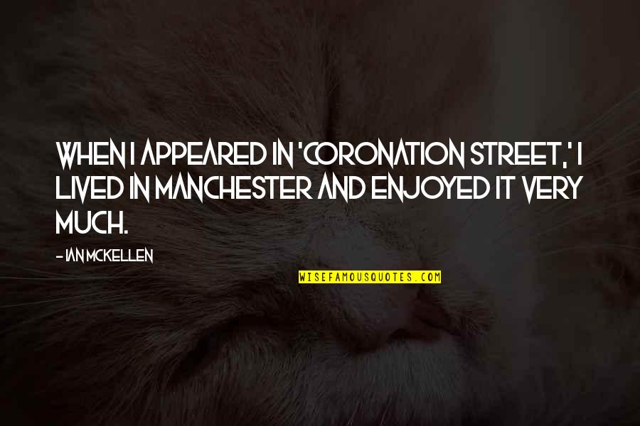 Va Pu Kale Famous Quotes By Ian McKellen: When I appeared in 'Coronation Street,' I lived Va Pu Kale Famous Quotes By Ian McKellen: When I appeared in 'Coronation Street,' I lived
