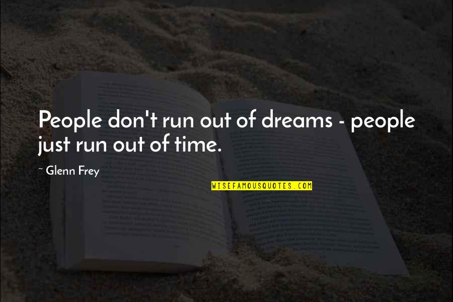 Va Pue Quotes By Glenn Frey: People don't run out of dreams - people