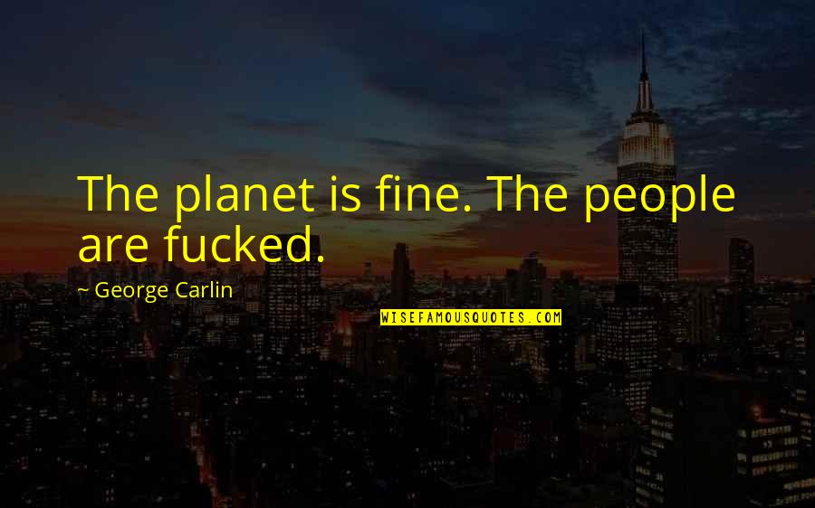 Va Standards Quotes By George Carlin: The planet is fine. The people are fucked.