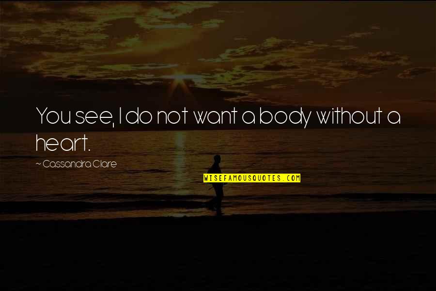 Vaagggiinnaaa Quotes By Cassandra Clare: You see, I do not want a body Vaagggiinnaaa Quotes By Cassandra Clare: You see, I do not want a body