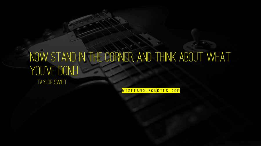 Vaart's Quotes By Taylor Swift: Now stand in the corner, and think about Vaart's Quotes By Taylor Swift: Now stand in the corner, and think about