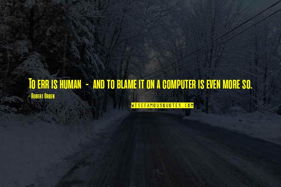 Vaarwel Januari Quotes By Robert Orben: To err is human - and to blame