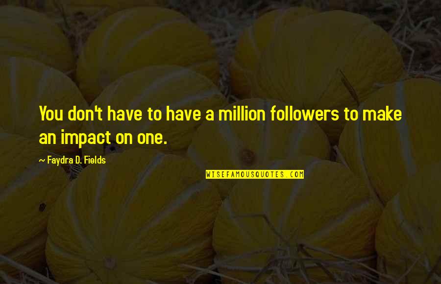 Vaas Quote Quotes By Faydra D. Fields: You don't have to have a million followers Vaas Quote Quotes By Faydra D. Fields: You don't have to have a million followers