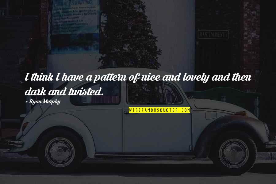 Vaas Quote Quotes By Ryan Murphy: I think I have a pattern of nice