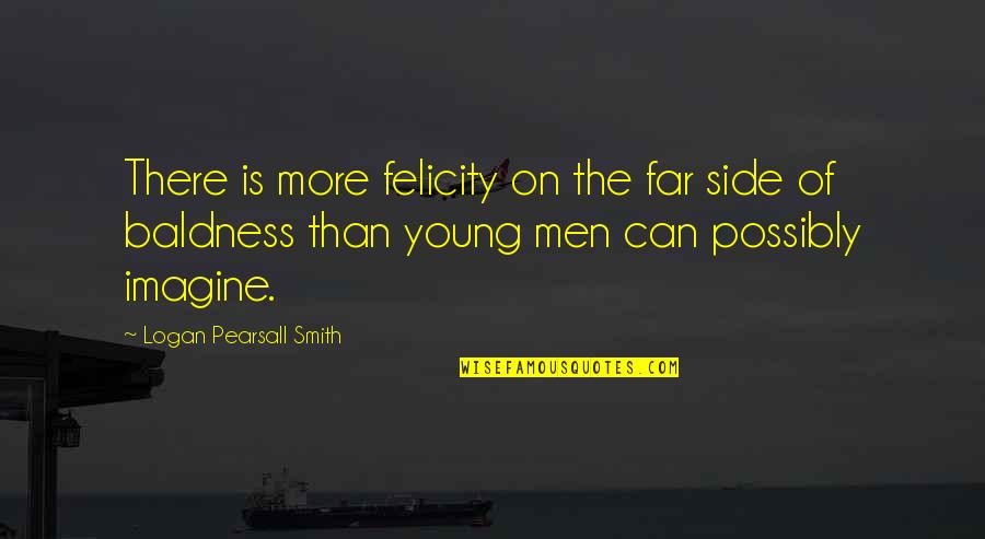 Vaasl Quotes By Logan Pearsall Smith: There is more felicity on the far side Vaasl Quotes By Logan Pearsall Smith: There is more felicity on the far side