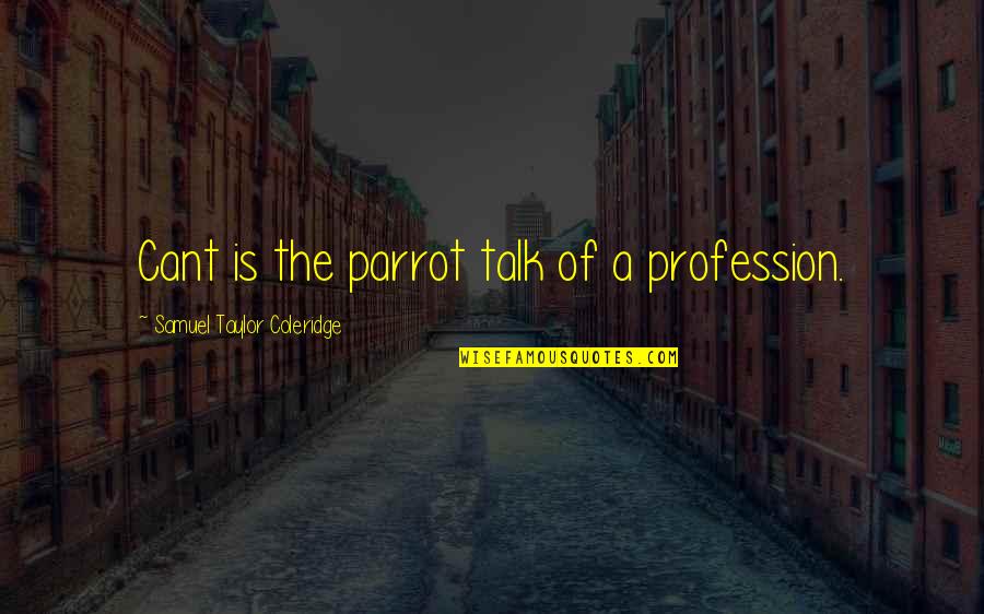 Vaasl Quotes By Samuel Taylor Coleridge: Cant is the parrot talk of a profession. Vaasl Quotes By Samuel Taylor Coleridge: Cant is the parrot talk of a profession.
